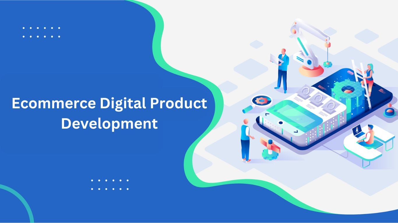 Ecommerce Digital Product Development | Full Guide