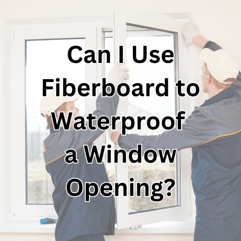 Can I Use Fiberboard to Waterproof a Window Opening?